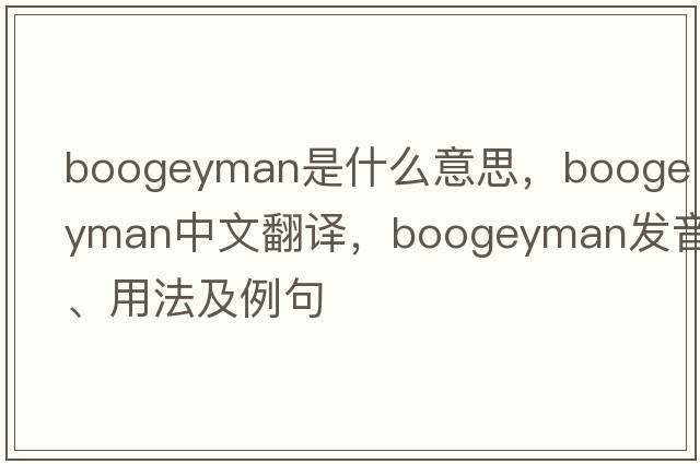 boogeyman是什么意思，boogeyman中文翻譯，boogeyman發(fā)音、用法及例句