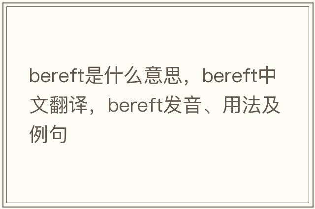 bereft是什么意思，bereft中文翻譯，bereft發(fā)音、用法及例句