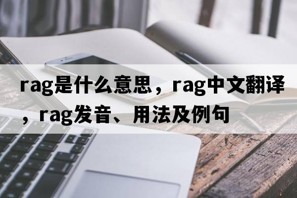 rag是什么意思，rag中文翻譯，rag發(fā)音、用法及例句