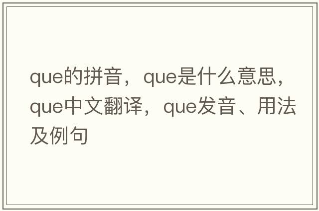que的拼音，que是什么意思，que中文翻譯，que發(fā)音、用法及例句