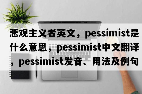 悲觀主義者英文，pessimist是什么意思，pessimist中文翻譯，pessimist發(fā)音、用法及例句