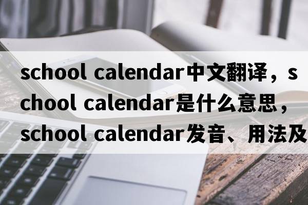 school calendar中文翻譯，school calendar是什么意思，school calendar發(fā)音、用法及例句