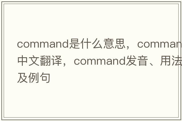 command是什么意思，command中文翻譯，command發(fā)音、用法及例句