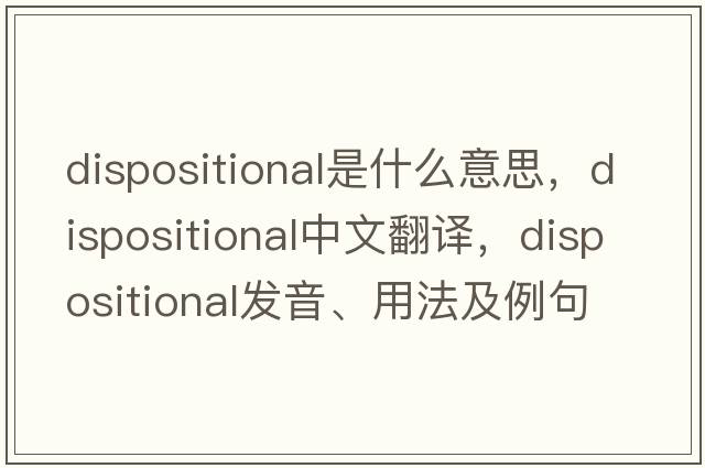 dispositional是什么意思，dispositional中文翻譯，dispositional發(fā)音、用法及例句