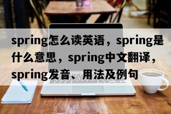 spring怎么讀英語(yǔ)，spring是什么意思，spring中文翻譯，spring發(fā)音、用法及例句