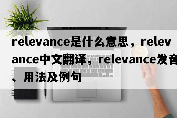 relevance是什么意思，relevance中文翻譯，relevance發(fā)音、用法及例句