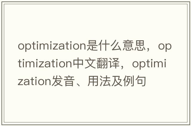 optimization是什么意思，optimization中文翻譯，optimization發(fā)音、用法及例句