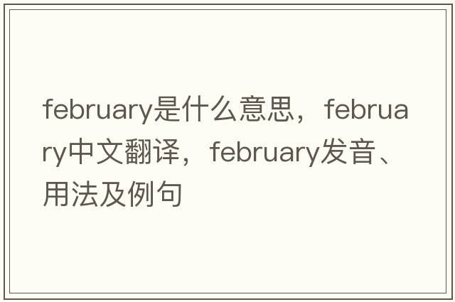 February是什么意思，F(xiàn)ebruary中文翻譯，F(xiàn)ebruary發(fā)音、用法及例句