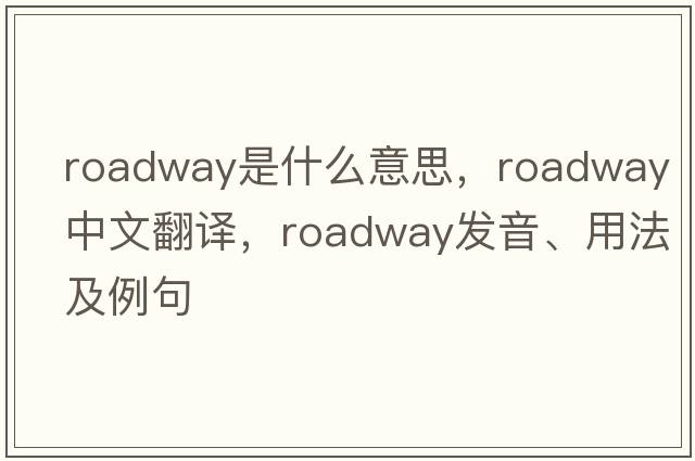 roadway是什么意思，roadway中文翻譯，roadway發(fā)音、用法及例句