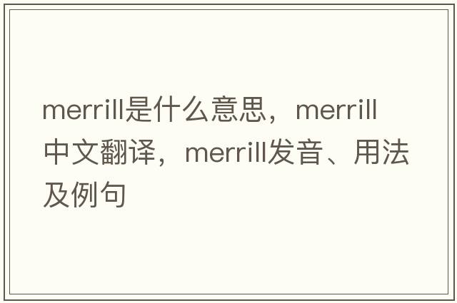 Merrill是什么意思，Merrill中文翻譯，Merrill發(fā)音、用法及例句