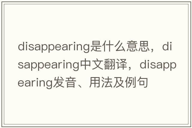 disappearing是什么意思，disappearing中文翻譯，disappearing發(fā)音、用法及例句