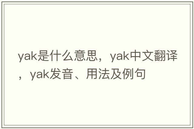 yak是什么意思，yak中文翻譯，yak發(fā)音、用法及例句