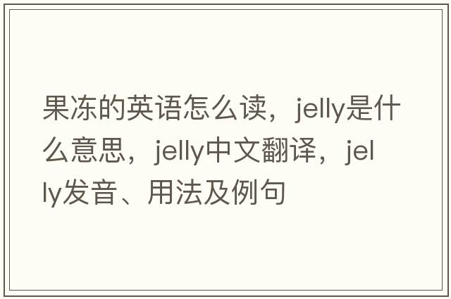 果凍的英語怎么讀，jelly是什么意思，jelly中文翻譯，jelly發(fā)音、用法及例句