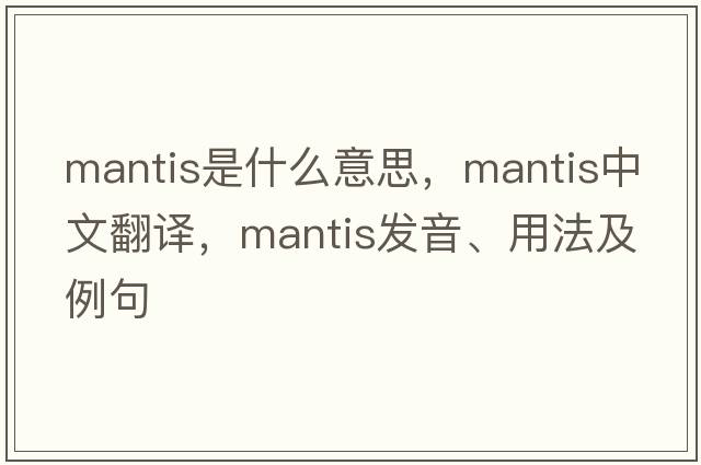 mantis是什么意思，mantis中文翻譯，mantis發(fā)音、用法及例句