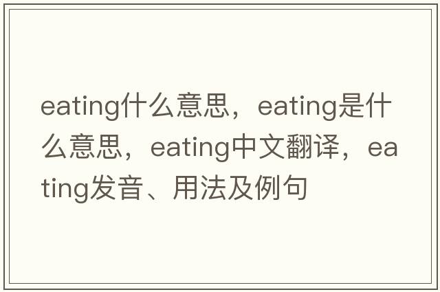 eating什么意思，eating是什么意思，eating中文翻譯，eating發(fā)音、用法及例句