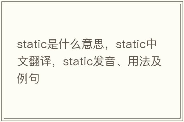 static是什么意思，static中文翻譯，static發(fā)音、用法及例句