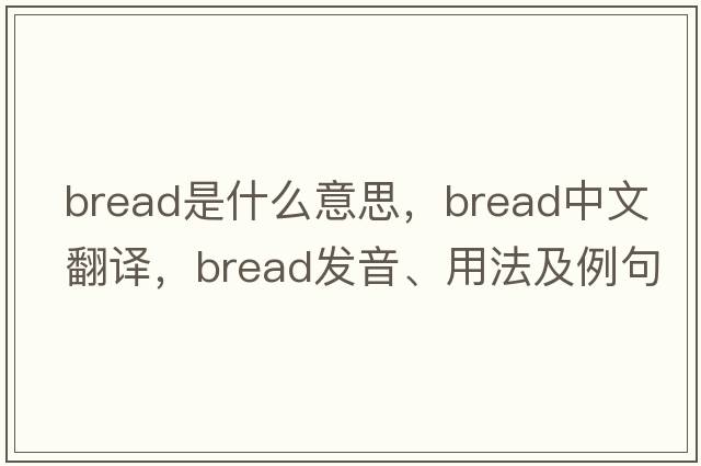 bread是什么意思，bread中文翻譯，bread發(fā)音、用法及例句