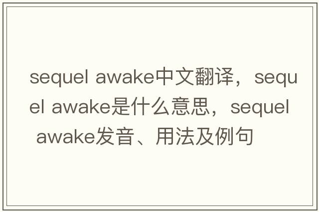 sequel awake中文翻譯，sequel awake是什么意思，sequel awake發(fā)音、用法及例句