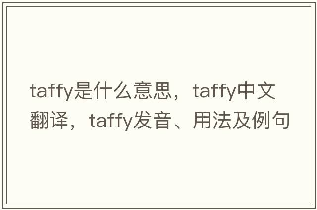 taffy是什么意思，taffy中文翻譯，taffy發(fā)音、用法及例句