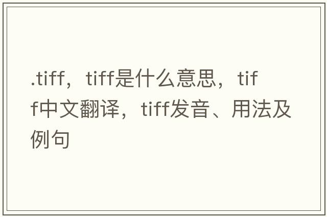 .tiff，tiff是什么意思，tiff中文翻譯，tiff發(fā)音、用法及例句