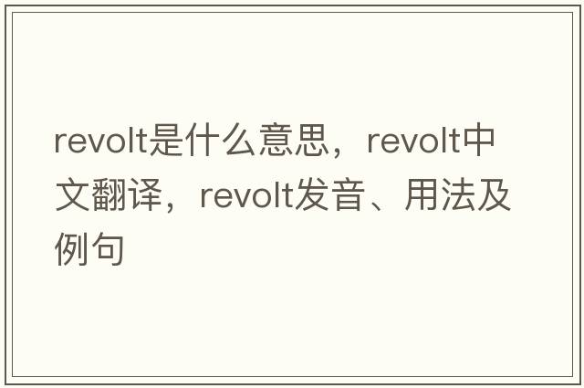 revolt是什么意思，revolt中文翻譯，revolt發(fā)音、用法及例句