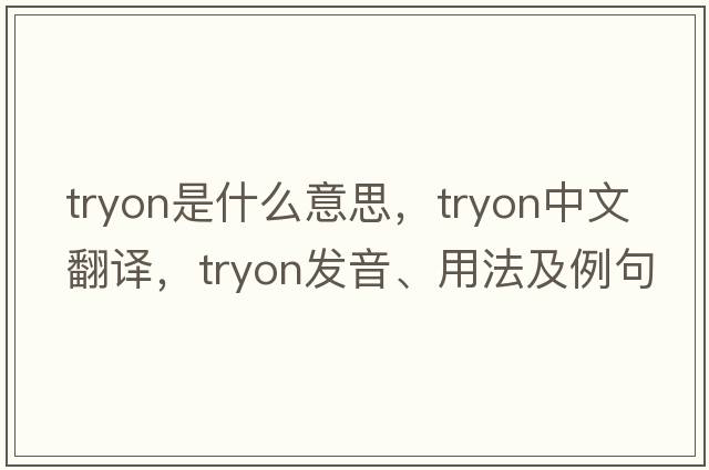 Tryon是什么意思，Tryon中文翻譯，Tryon發(fā)音、用法及例句