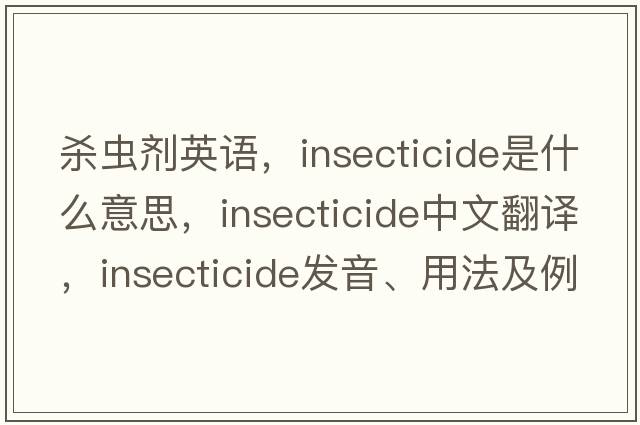 殺蟲劑英語，insecticide是什么意思，insecticide中文翻譯，insecticide發(fā)音、用法及例句