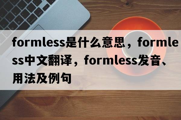 formless是什么意思，formless中文翻譯，formless發(fā)音、用法及例句