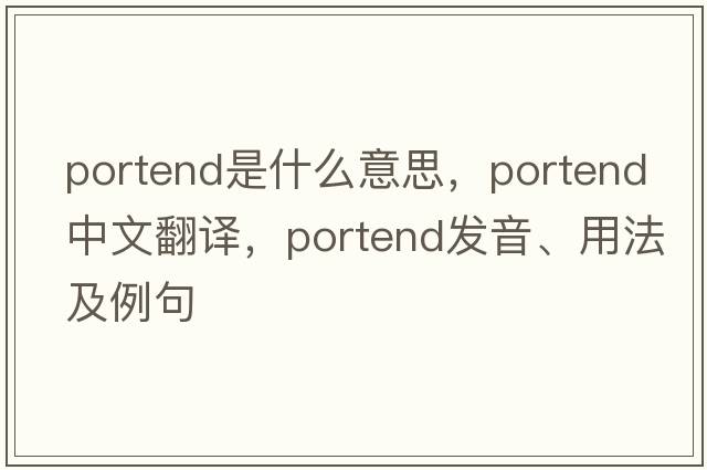 portend是什么意思，portend中文翻譯，portend發(fā)音、用法及例句