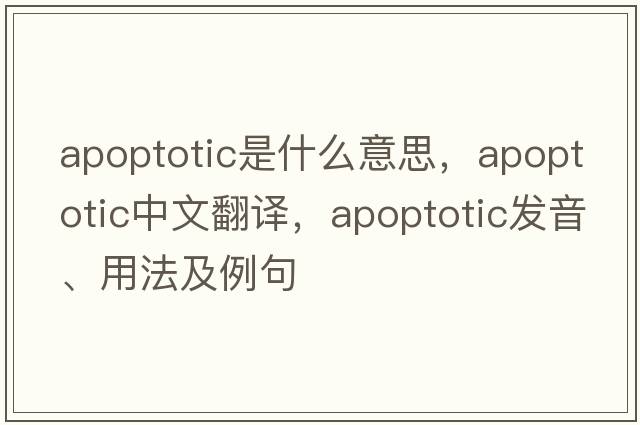 apoptotic是什么意思，apoptotic中文翻譯，apoptotic發(fā)音、用法及例句