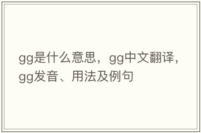 gg是什么意思，gg中文翻譯，gg發(fā)音、用法及例句