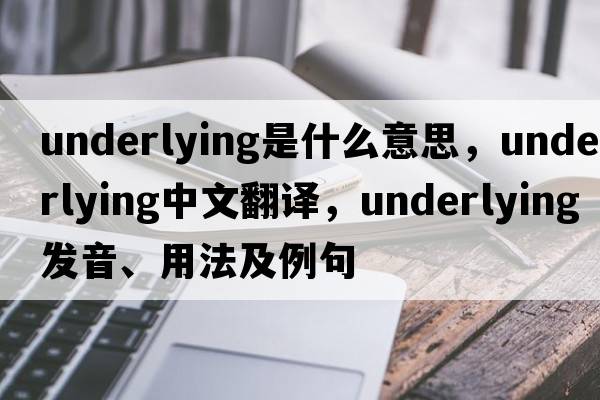 underlying是什么意思，underlying中文翻譯，underlying發(fā)音、用法及例句