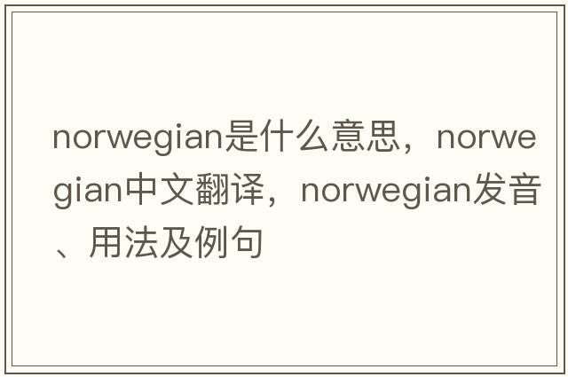 Norwegian是什么意思，Norwegian中文翻譯，Norwegian發(fā)音、用法及例句