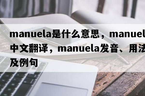 Manuela是什么意思，Manuela中文翻譯，Manuela發(fā)音、用法及例句
