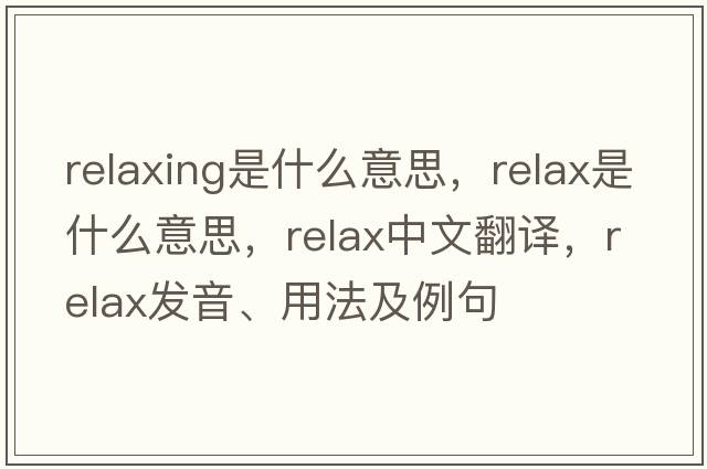 relaxing是什么意思，relax是什么意思，relax中文翻譯，relax發(fā)音、用法及例句