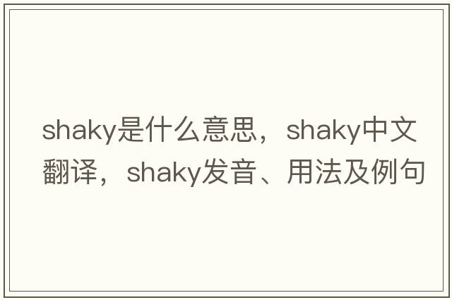 shaky是什么意思，shaky中文翻譯，shaky發(fā)音、用法及例句