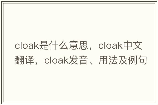cloak是什么意思，cloak中文翻譯，cloak發(fā)音、用法及例句