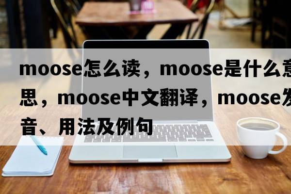 moose怎么讀，moose是什么意思，moose中文翻譯，moose發(fā)音、用法及例句