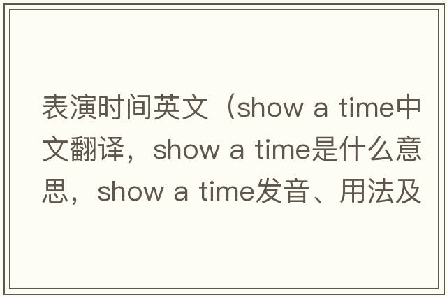 表演時間英文（show a time中文翻譯，show a time是什么意思，show a time發(fā)音、用法及例句）