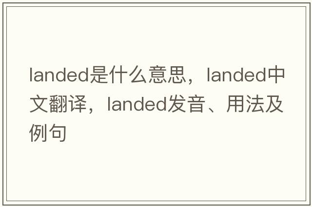 landed是什么意思，landed中文翻譯，landed發(fā)音、用法及例句