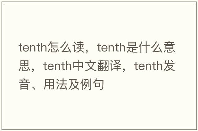 tenth怎么讀，tenth是什么意思，tenth中文翻譯，tenth發(fā)音、用法及例句