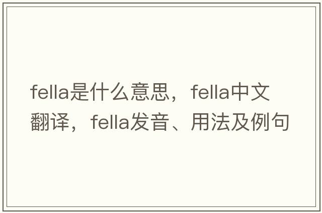 fella是什么意思，fella中文翻譯，fella發(fā)音、用法及例句
