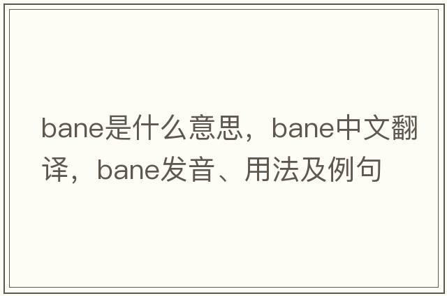 bane是什么意思，bane中文翻譯，bane發(fā)音、用法及例句