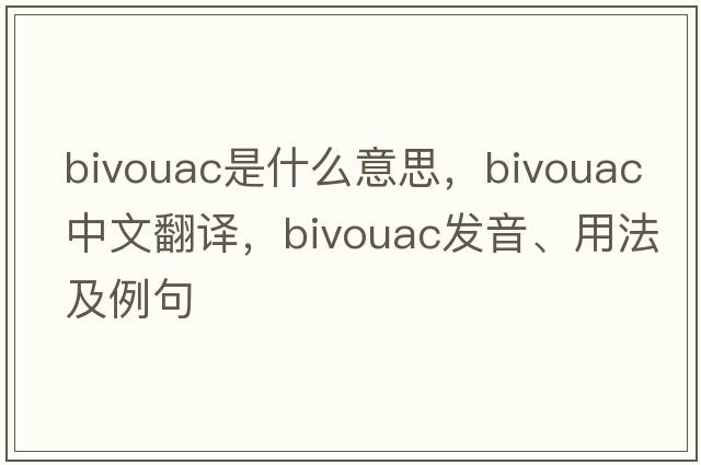bivouac是什么意思，bivouac中文翻譯，bivouac發(fā)音、用法及例句