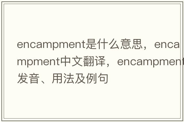 encampment是什么意思，encampment中文翻譯，encampment發(fā)音、用法及例句