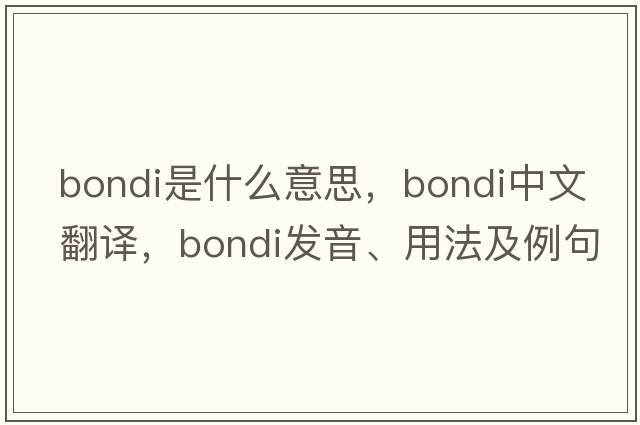 Bondi是什么意思，Bondi中文翻譯，Bondi發(fā)音、用法及例句