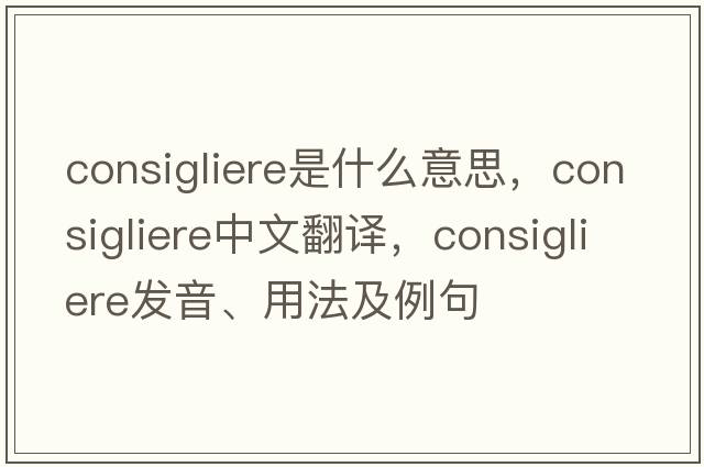 consigliere是什么意思，consigliere中文翻譯，consigliere發(fā)音、用法及例句