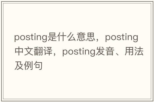 posting是什么意思，posting中文翻譯，posting發(fā)音、用法及例句