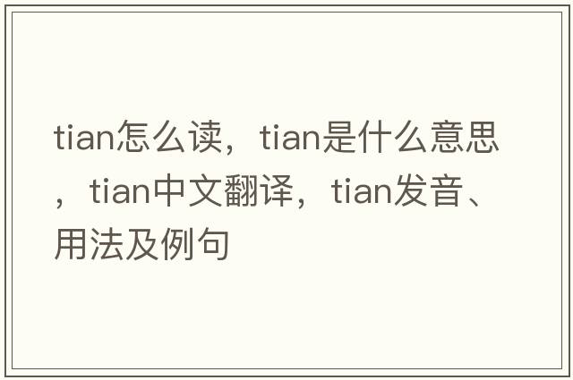 tian怎么讀，tian是什么意思，tian中文翻譯，tian發(fā)音、用法及例句