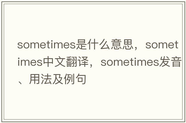 sometimes是什么意思，sometimes中文翻譯，sometimes發(fā)音、用法及例句